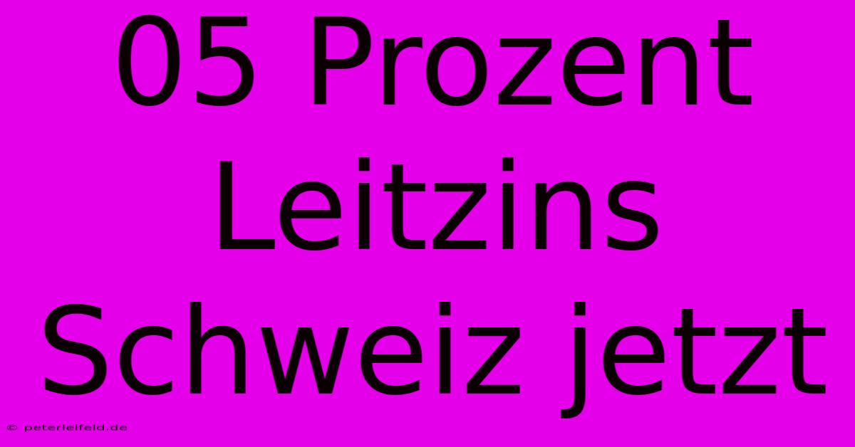 05 Prozent Leitzins Schweiz Jetzt