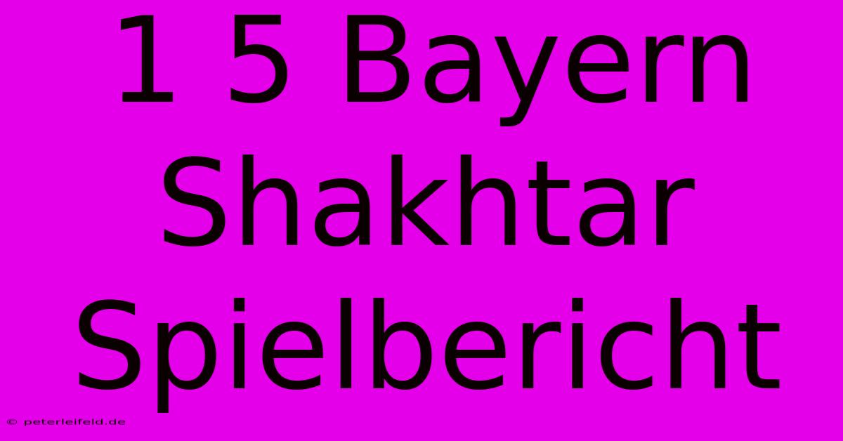 1 5 Bayern Shakhtar Spielbericht