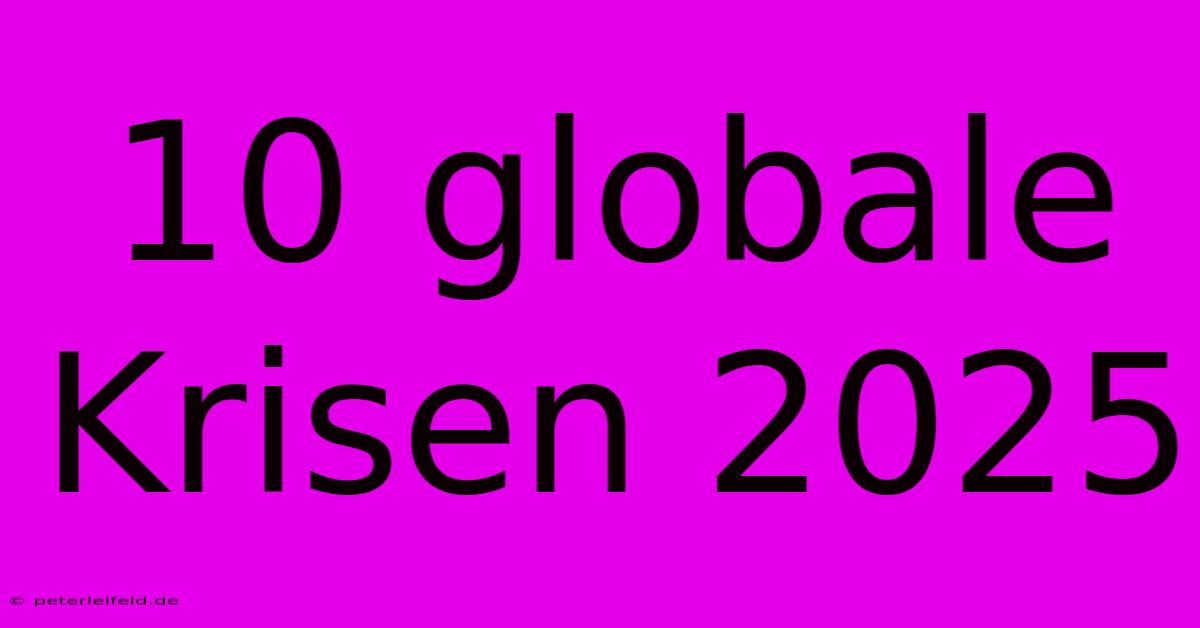 10 Globale Krisen 2025