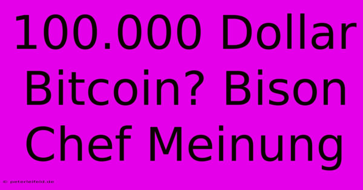 100.000 Dollar Bitcoin? Bison Chef Meinung