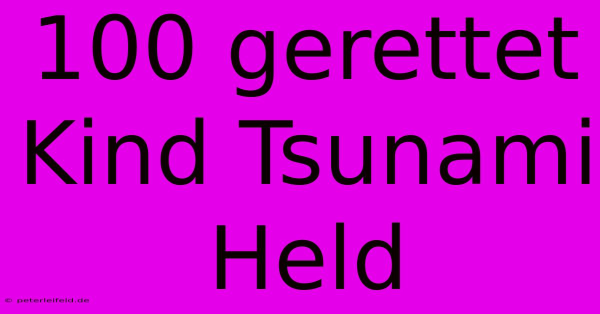 100 Gerettet Kind Tsunami Held