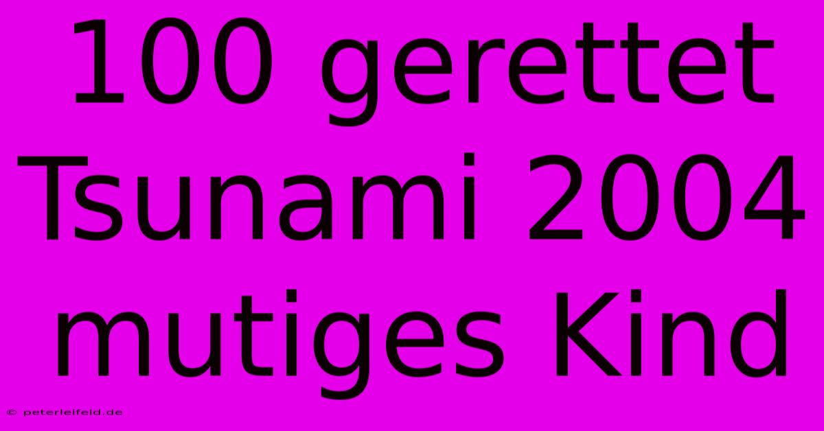 100 Gerettet Tsunami 2004 Mutiges Kind