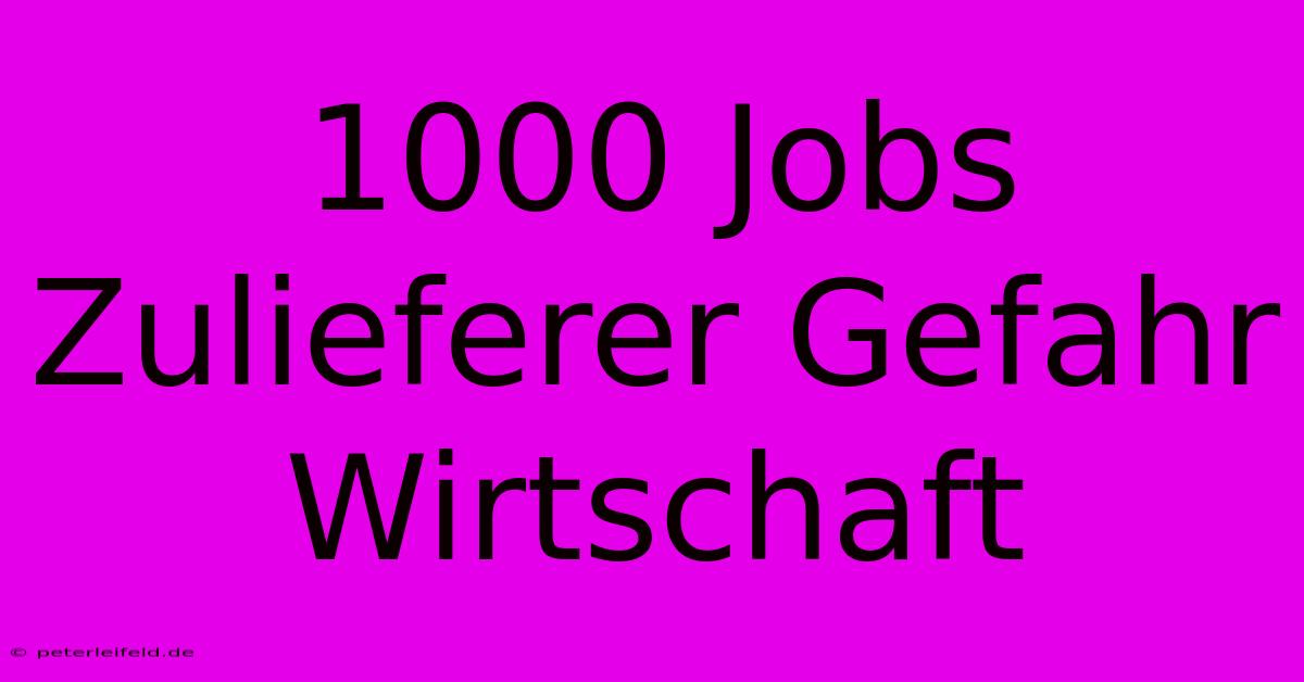 1000 Jobs Zulieferer Gefahr Wirtschaft