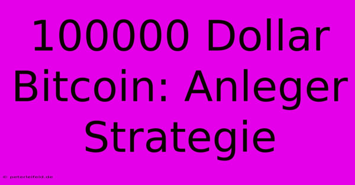 100000 Dollar Bitcoin: Anleger Strategie