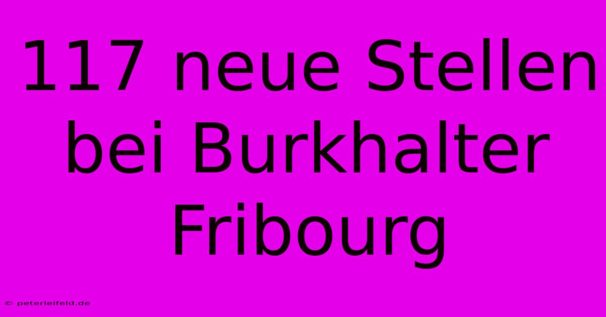 117 Neue Stellen Bei Burkhalter Fribourg