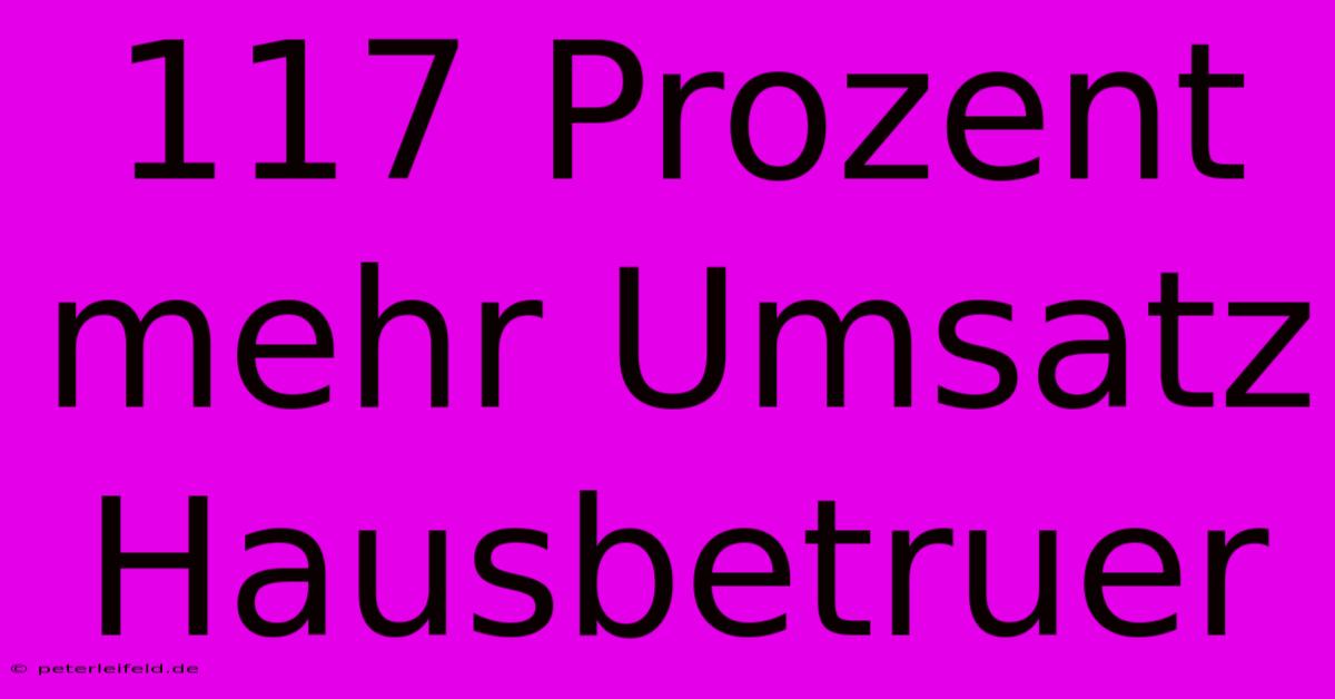 117 Prozent Mehr Umsatz Hausbetruer