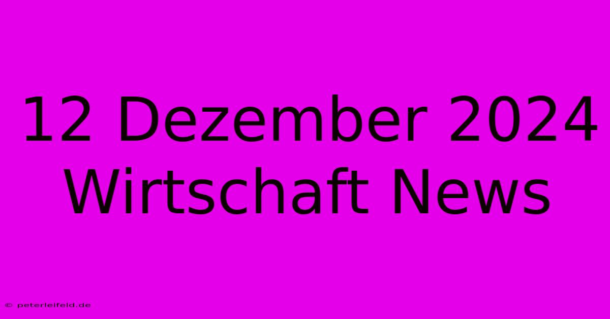 12 Dezember 2024 Wirtschaft News