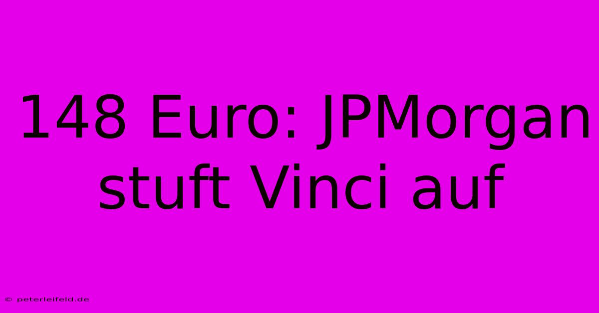 148 Euro: JPMorgan Stuft Vinci Auf