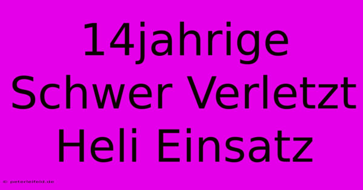 14jahrige Schwer Verletzt Heli Einsatz