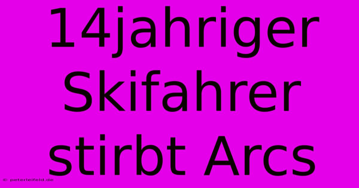 14jahriger Skifahrer Stirbt Arcs