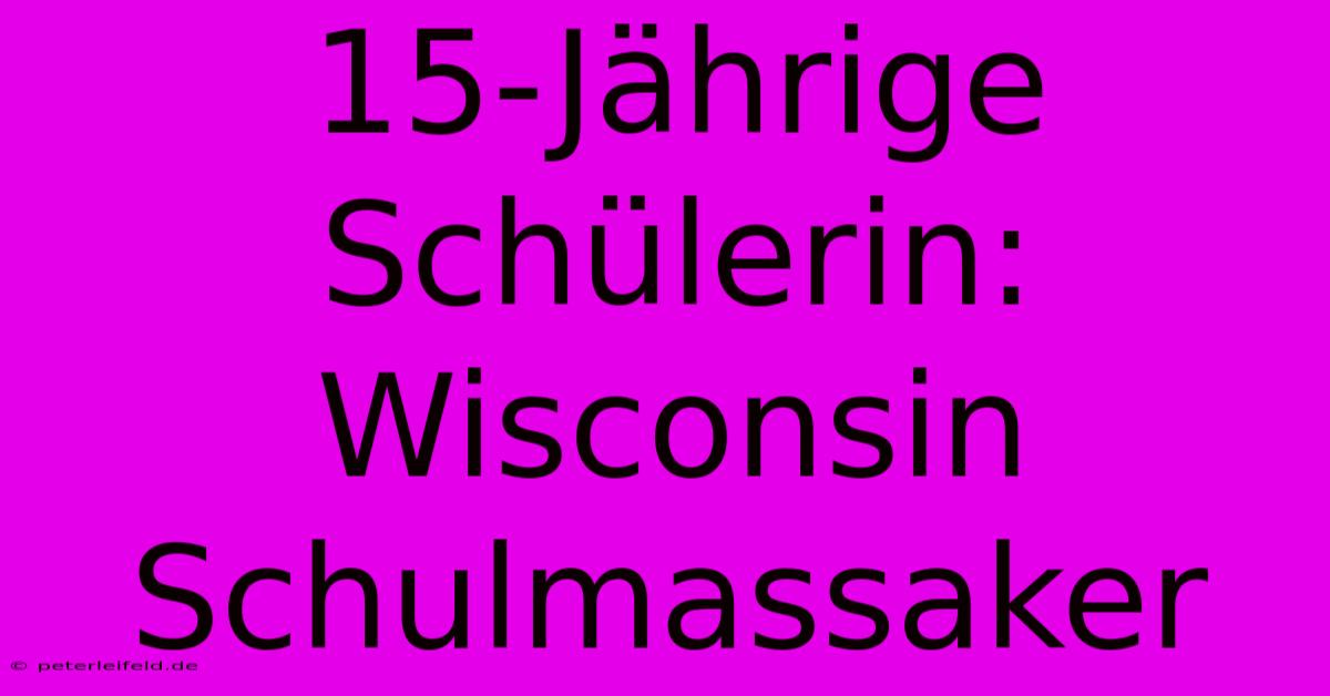 15-Jährige Schülerin: Wisconsin Schulmassaker