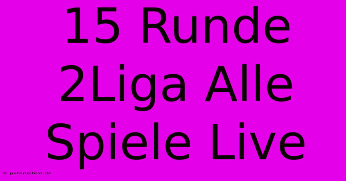 15 Runde 2Liga Alle Spiele Live