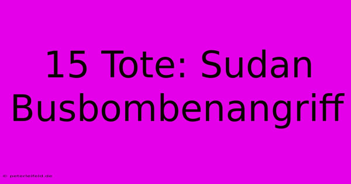 15 Tote: Sudan Busbombenangriff