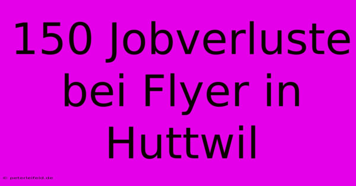 150 Jobverluste Bei Flyer In Huttwil