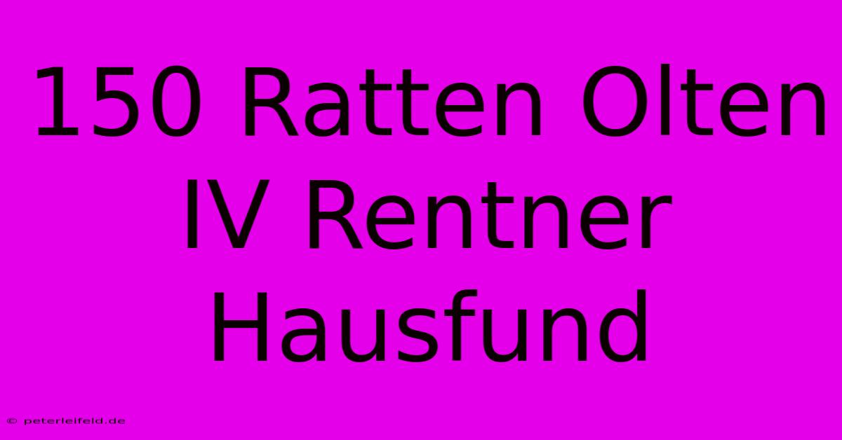 150 Ratten Olten IV Rentner Hausfund