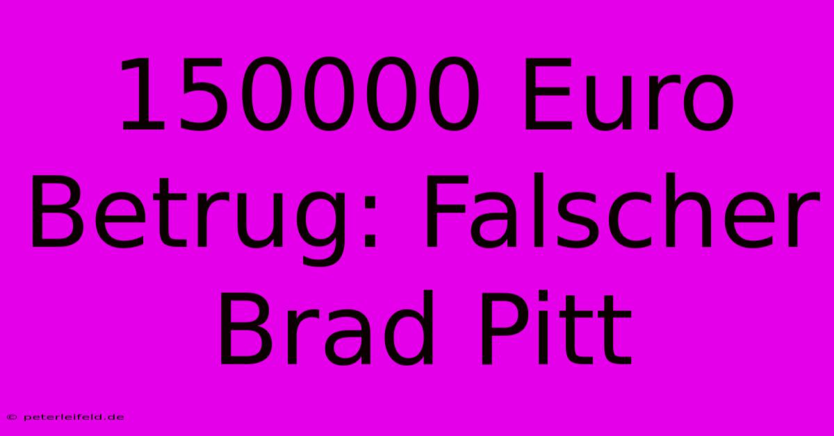 150000 Euro Betrug: Falscher Brad Pitt