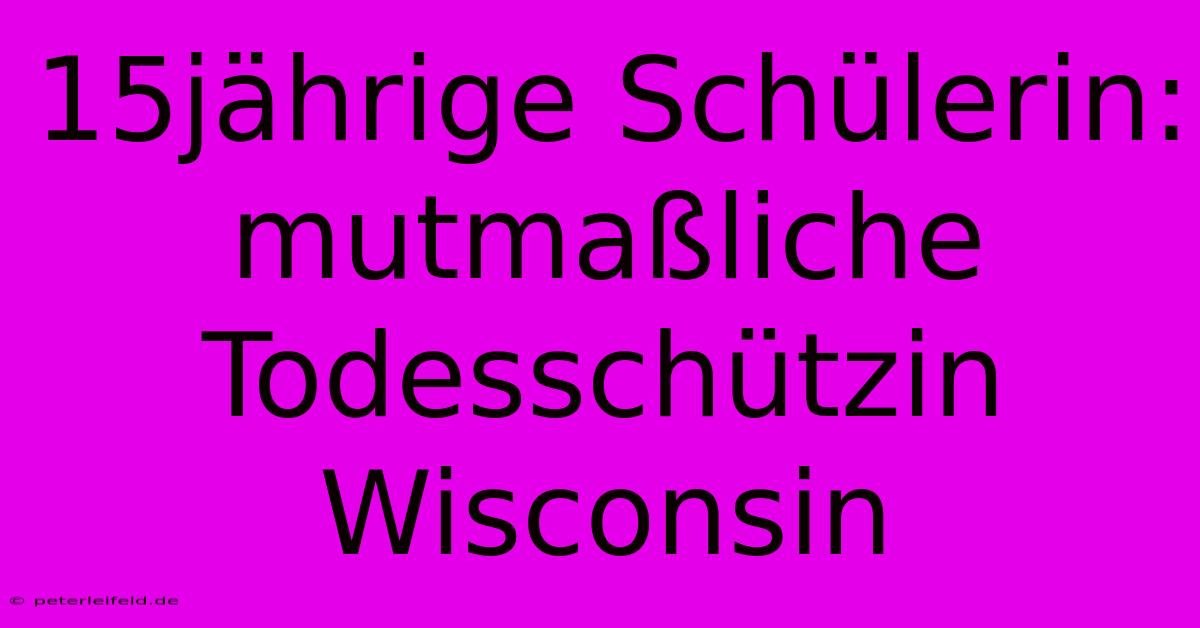 15jährige Schülerin: Mutmaßliche Todesschützin Wisconsin