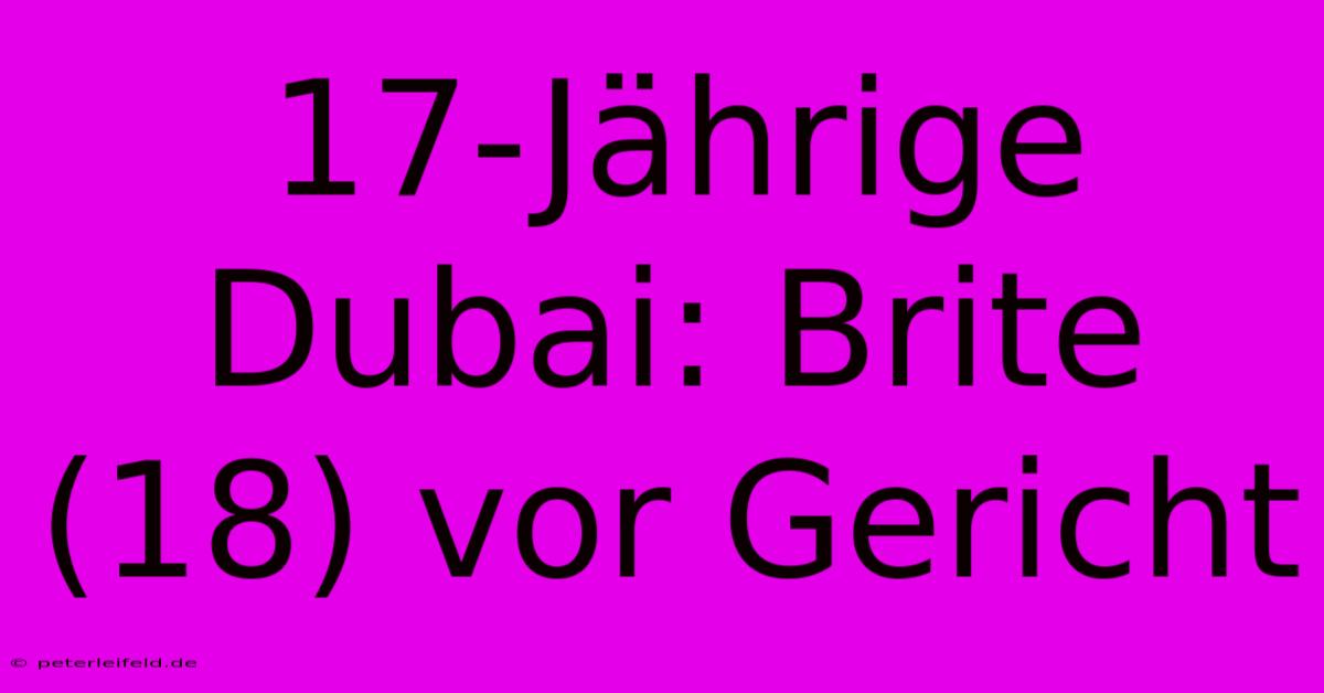 17-Jährige Dubai: Brite (18) Vor Gericht