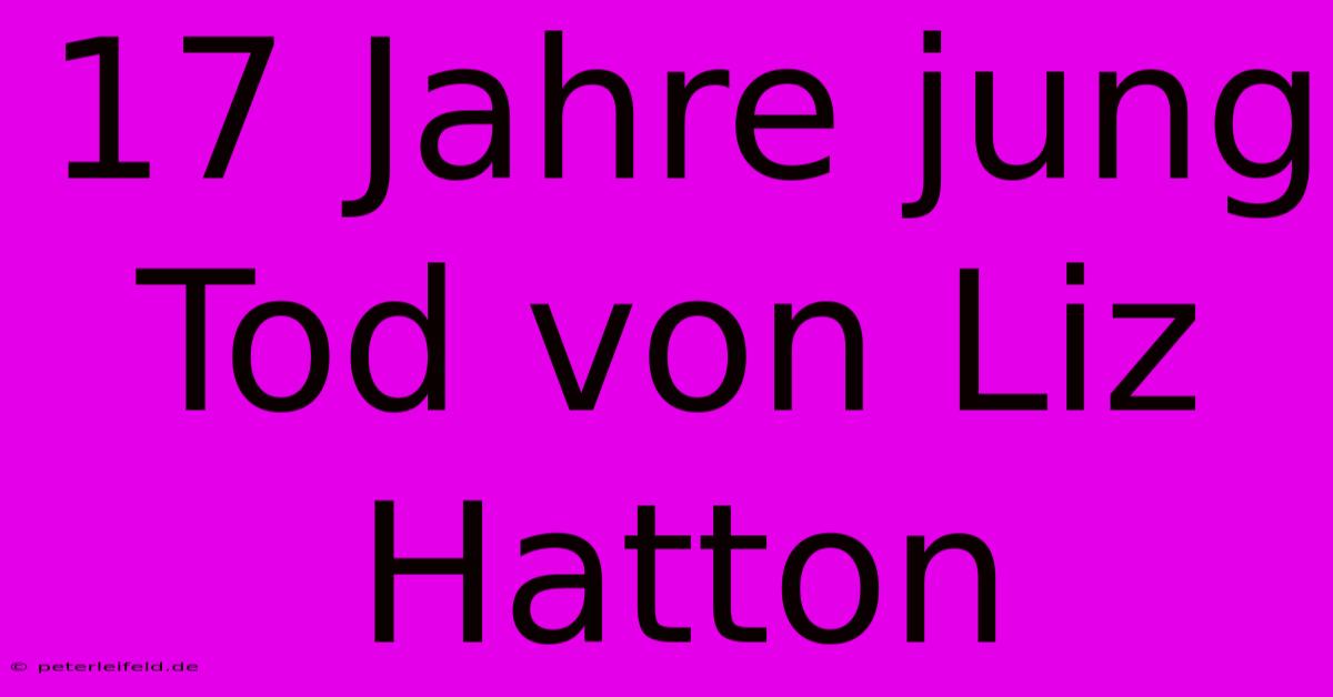 17 Jahre Jung Tod Von Liz Hatton