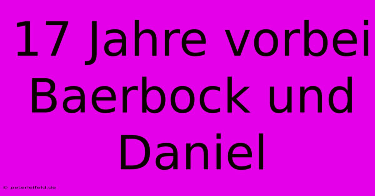 17 Jahre Vorbei Baerbock Und Daniel