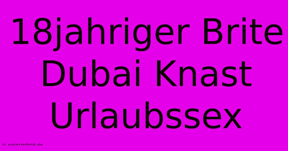 18jahriger Brite Dubai Knast Urlaubssex