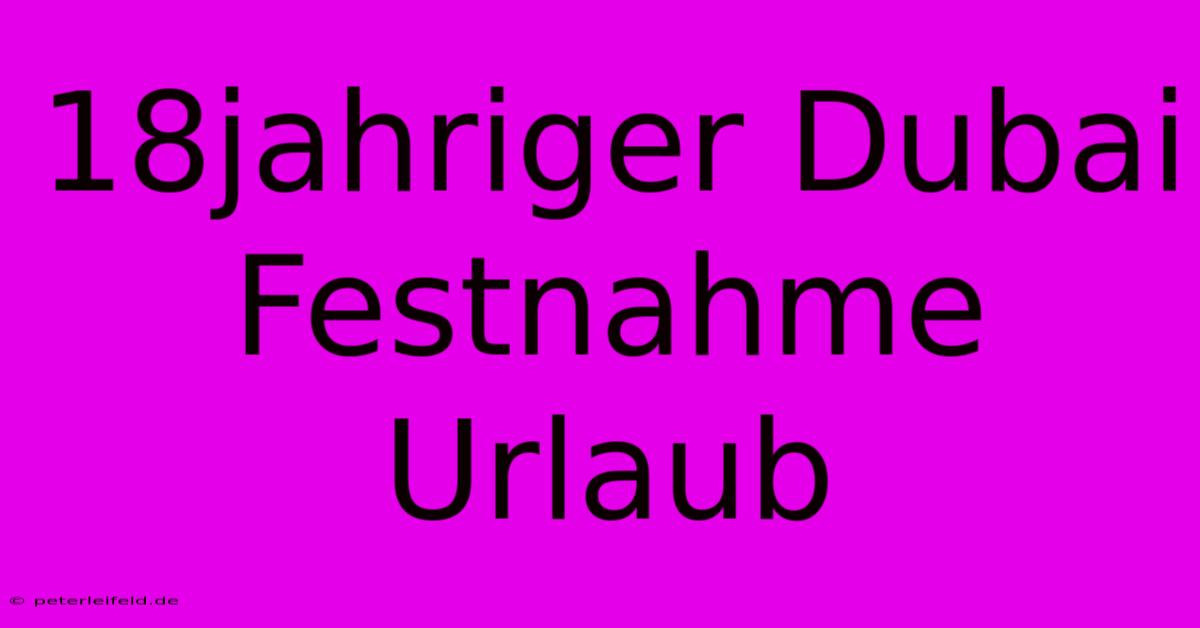 18jahriger Dubai Festnahme Urlaub