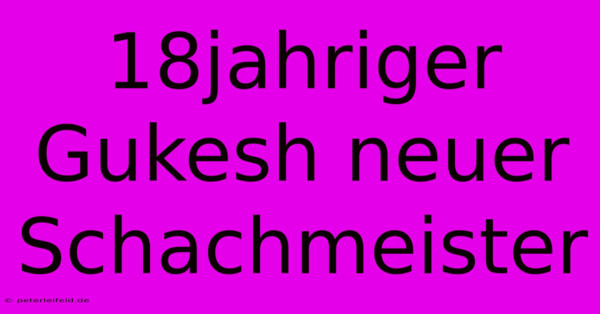 18jahriger Gukesh Neuer Schachmeister