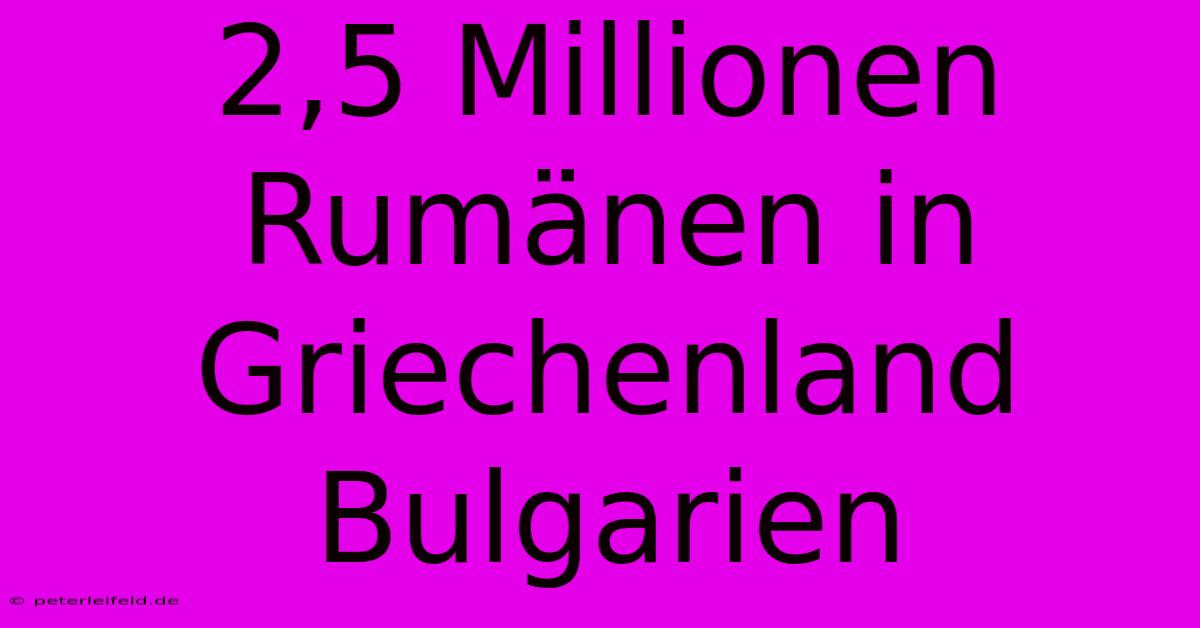 2,5 Millionen Rumänen In Griechenland Bulgarien