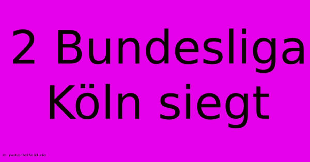 2 Bundesliga Köln Siegt