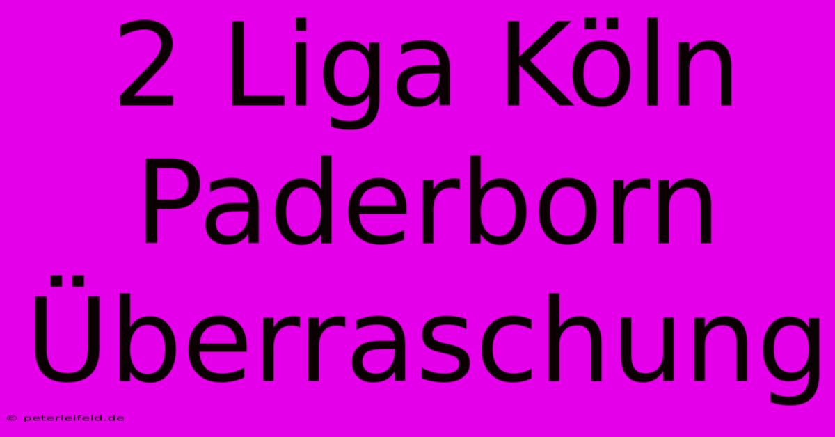 2 Liga Köln Paderborn Überraschung