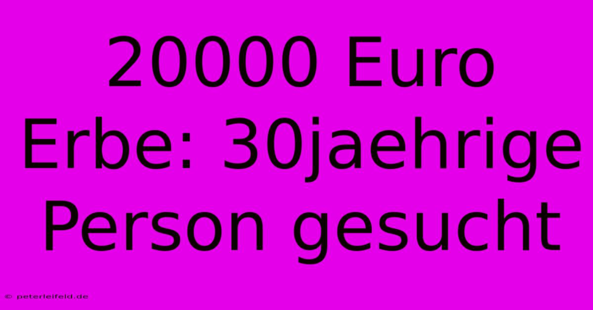 20000 Euro Erbe: 30jaehrige Person Gesucht