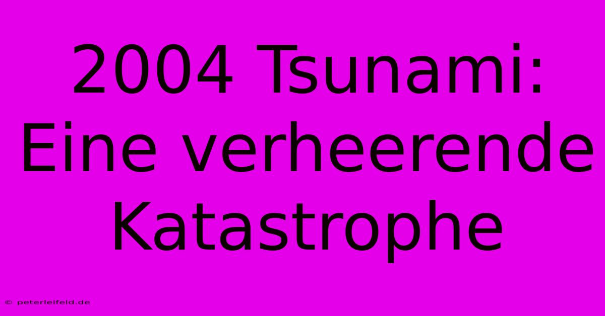 2004 Tsunami:  Eine Verheerende Katastrophe