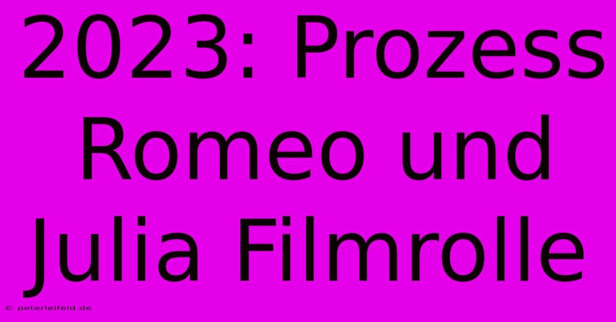 2023: Prozess Romeo Und Julia Filmrolle