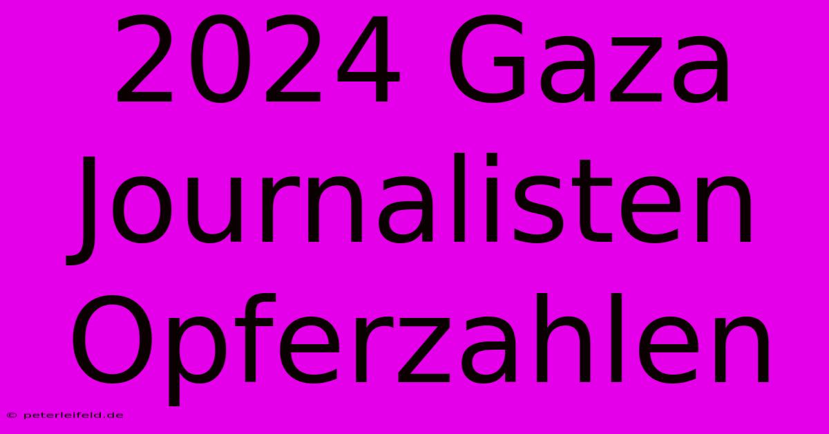 2024 Gaza Journalisten Opferzahlen