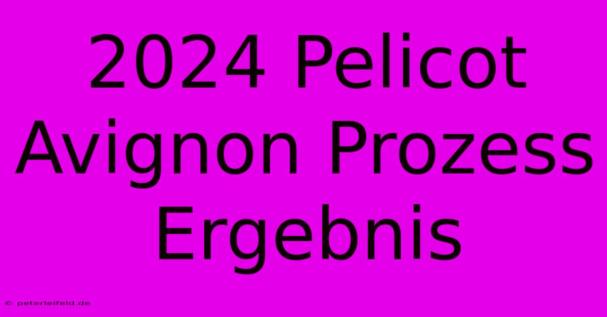 2024 Pelicot Avignon Prozess Ergebnis