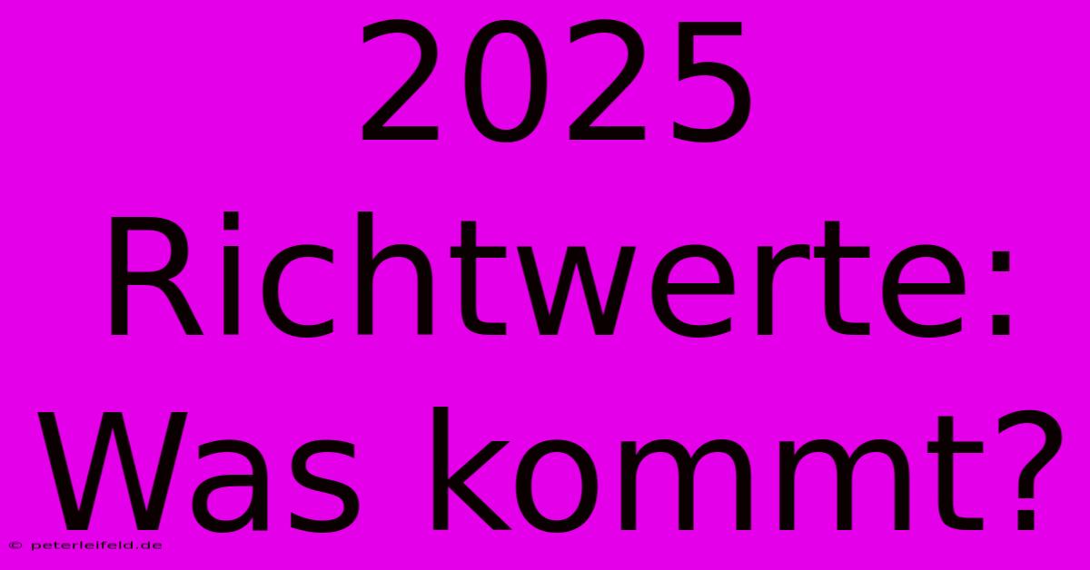 2025 Richtwerte: Was Kommt?