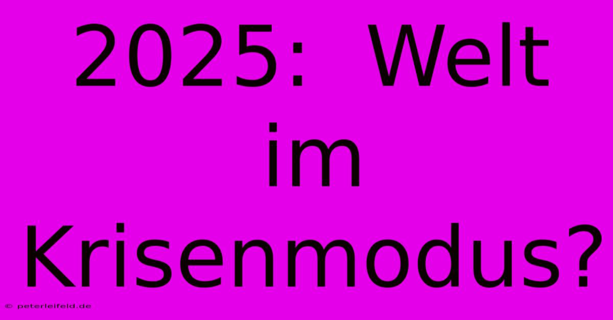 2025:  Welt Im Krisenmodus?