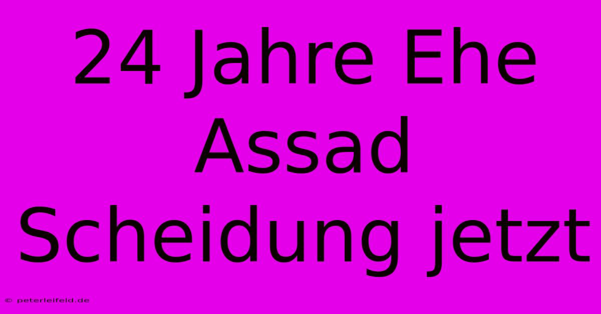 24 Jahre Ehe Assad Scheidung Jetzt