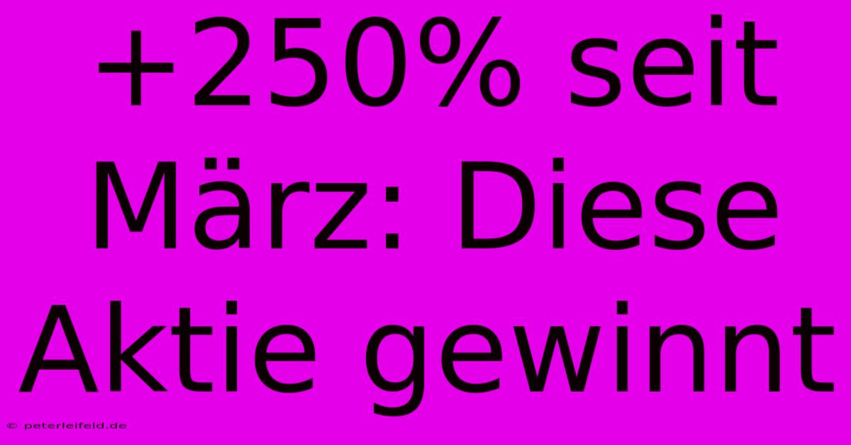 +250% Seit März: Diese Aktie Gewinnt