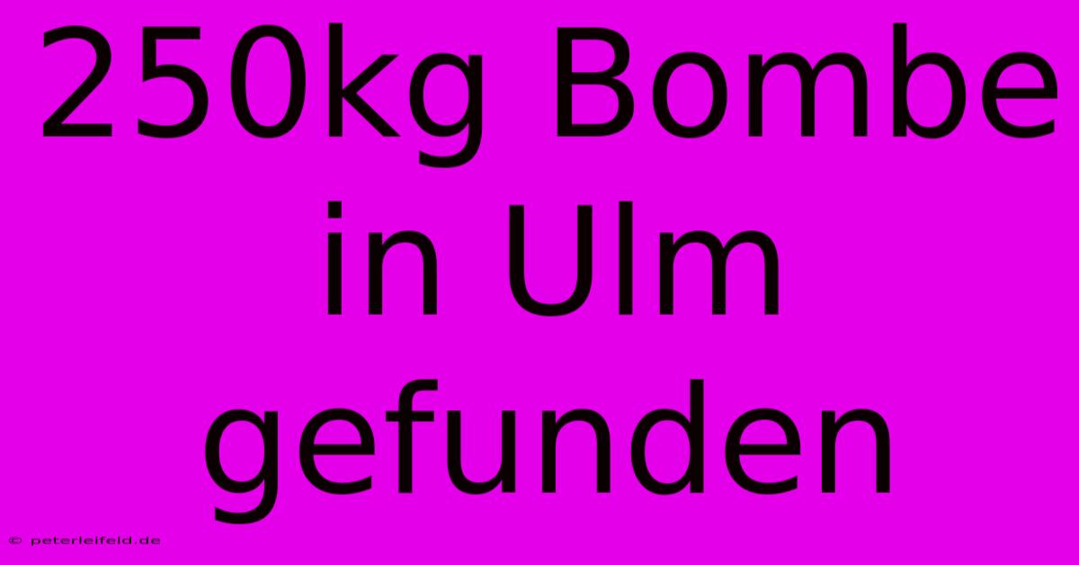 250kg Bombe In Ulm Gefunden