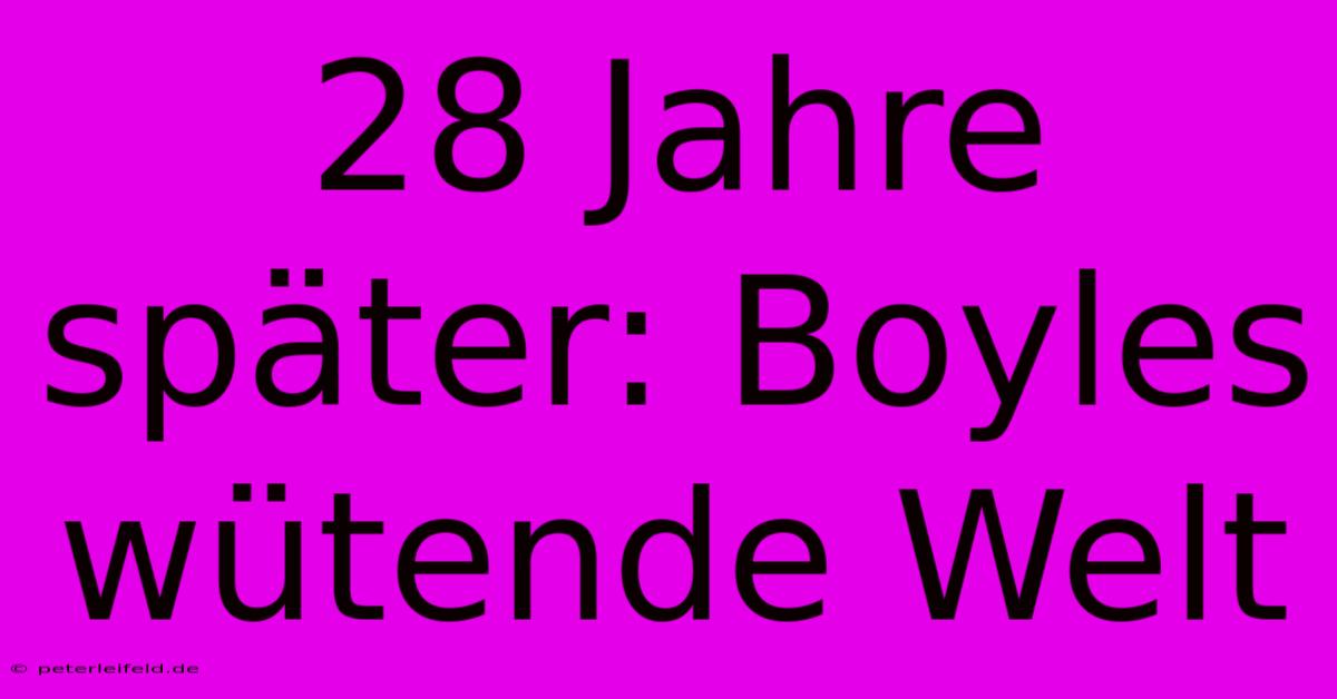 28 Jahre Später: Boyles Wütende Welt