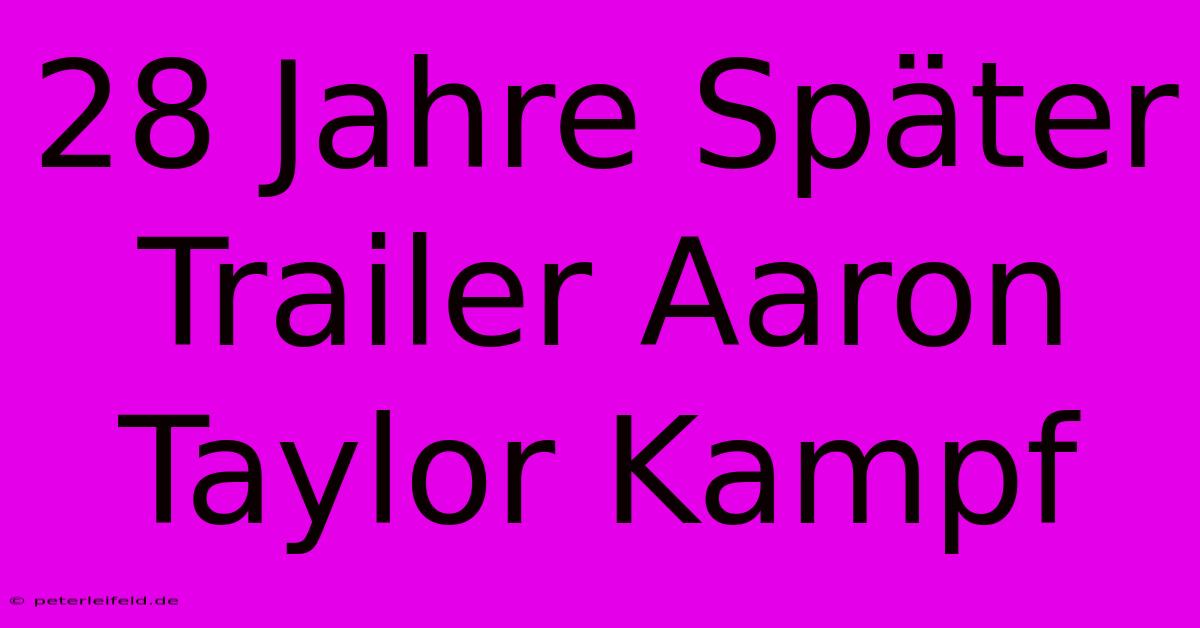 28 Jahre Später Trailer Aaron Taylor Kampf