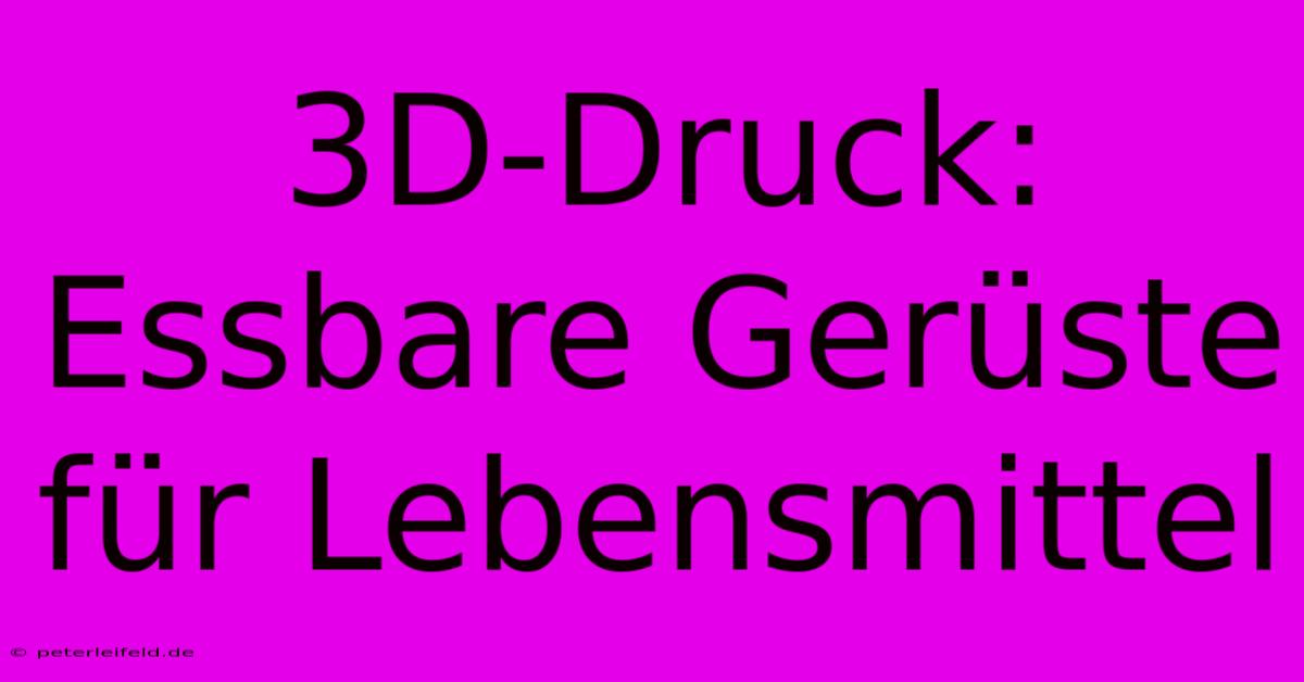 3D-Druck: Essbare Gerüste Für Lebensmittel