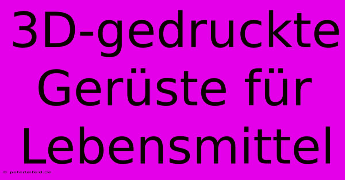 3D-gedruckte Gerüste Für Lebensmittel