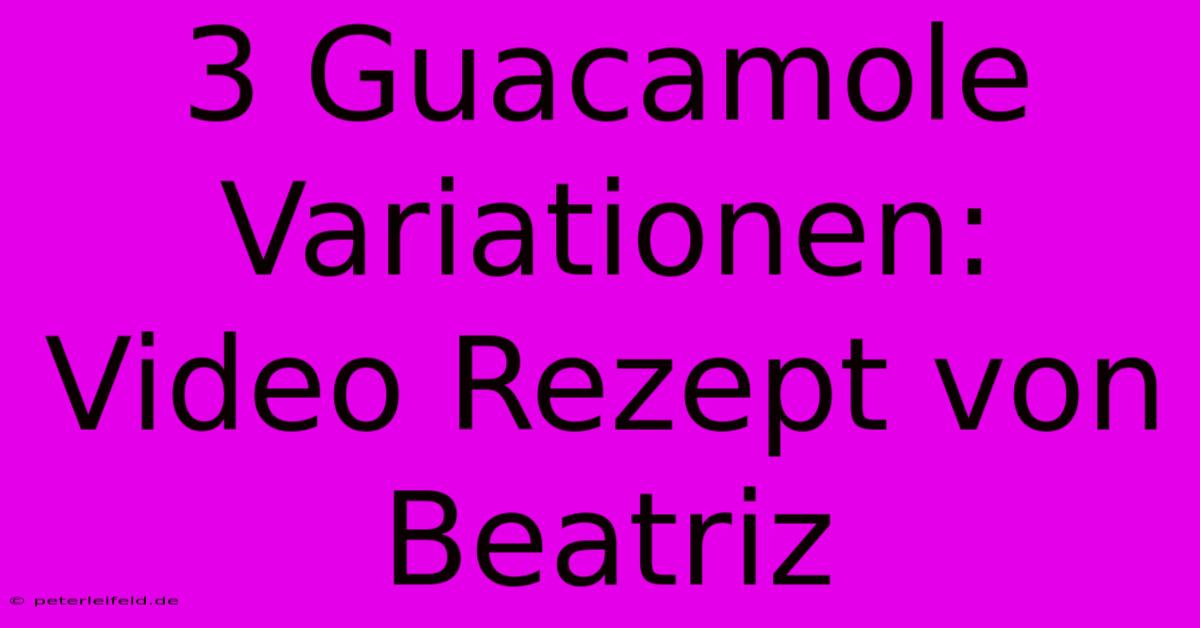 3 Guacamole Variationen: Video Rezept Von Beatriz