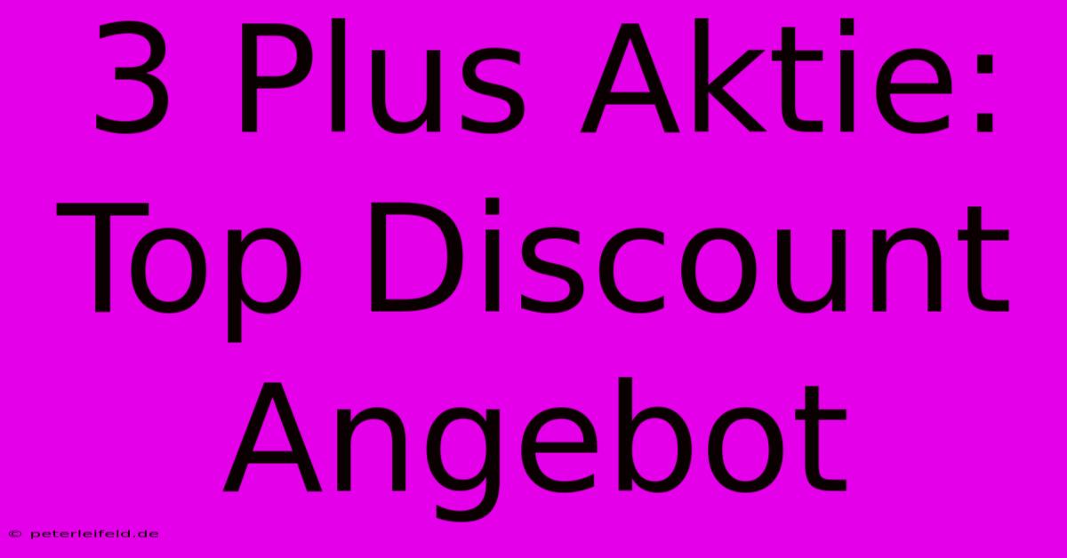 3 Plus Aktie: Top Discount Angebot