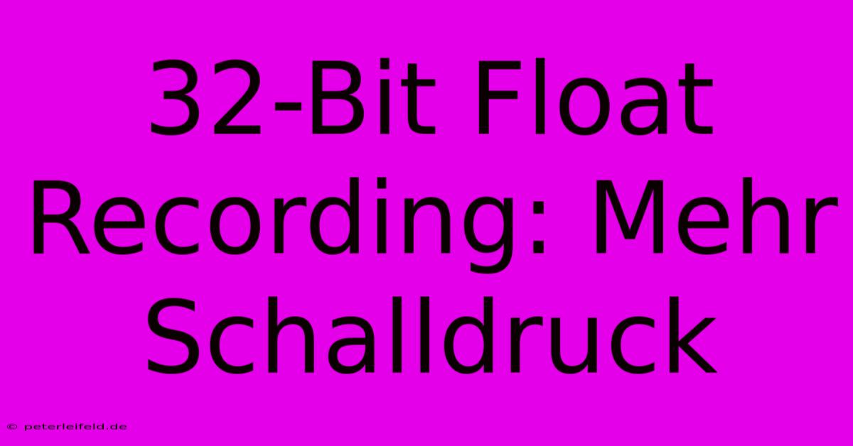 32-Bit Float Recording: Mehr Schalldruck