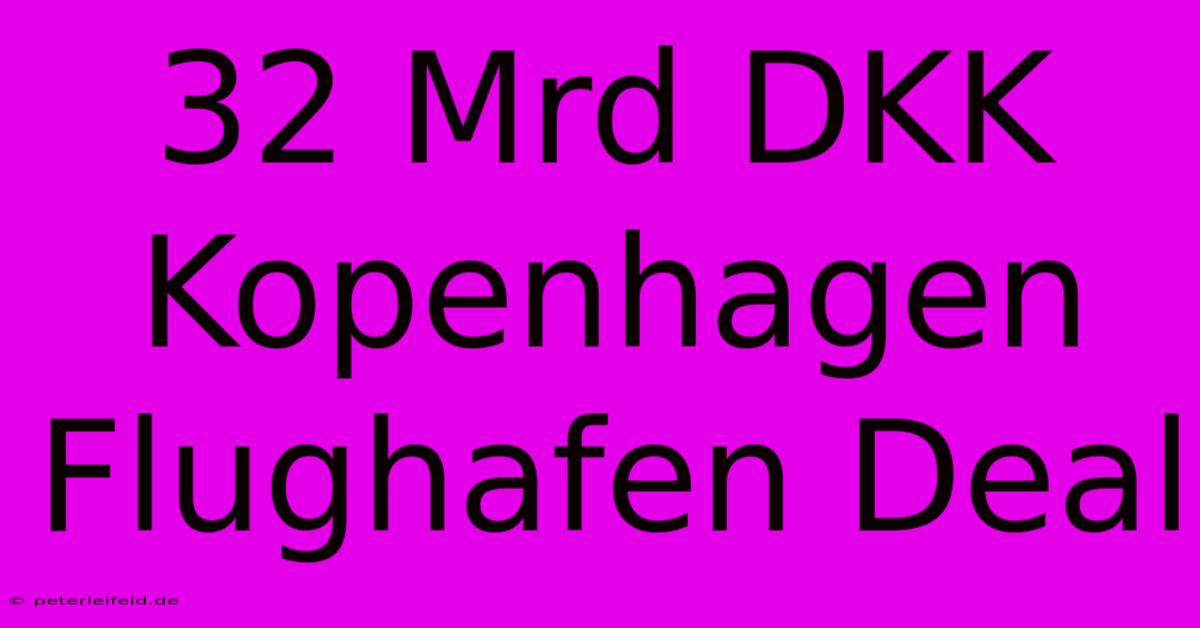 32 Mrd DKK Kopenhagen Flughafen Deal