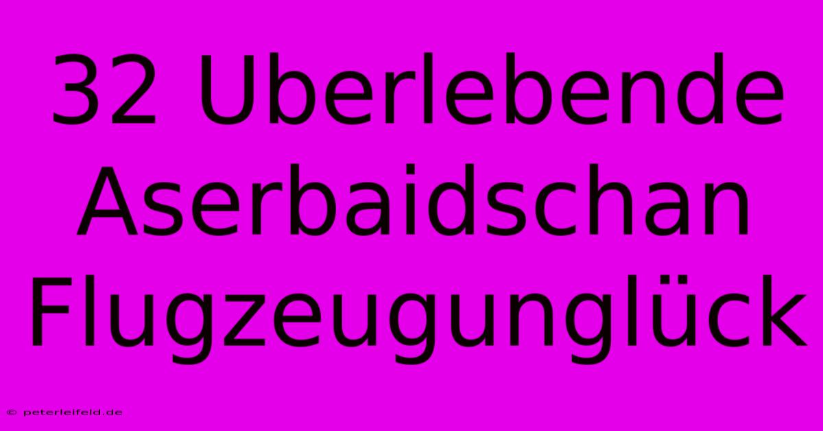 32 Uberlebende Aserbaidschan Flugzeugunglück