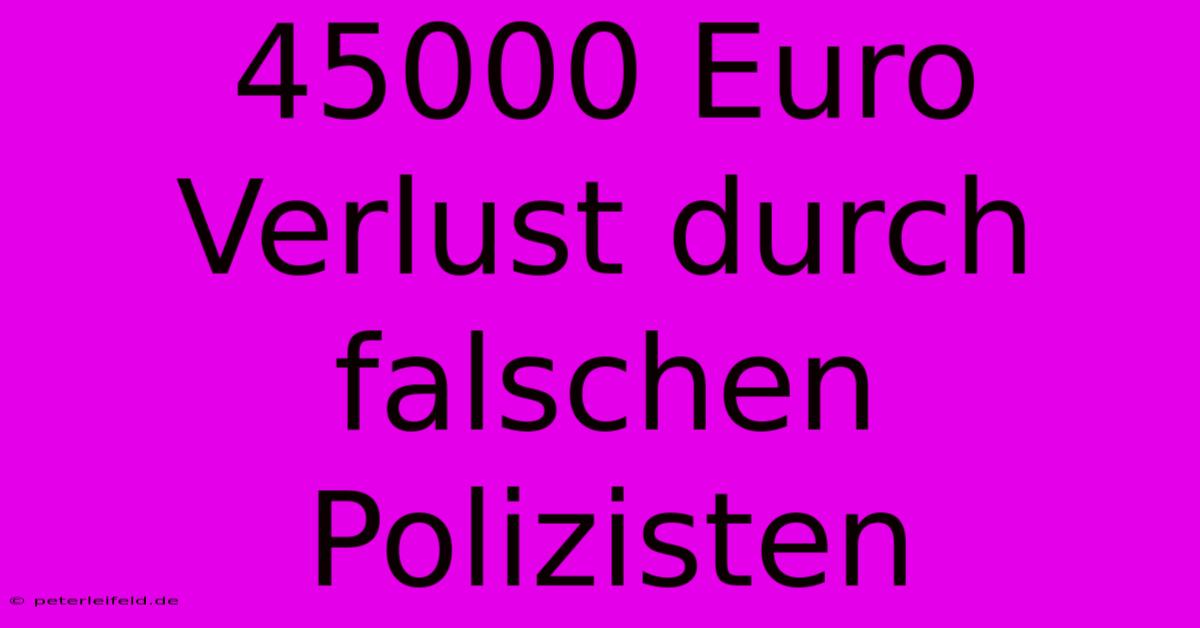 45000 Euro Verlust Durch Falschen Polizisten